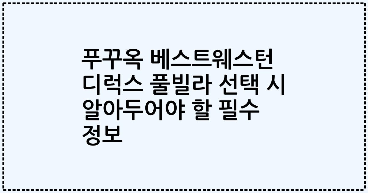 푸꾸옥 베스트웨스턴 디럭스 풀빌라 선택 시 알아두어야 할 필수 정보