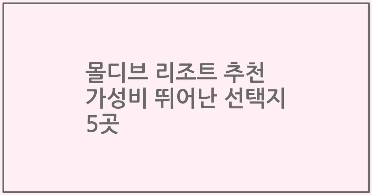 몰디브 리조트 추천 가성비 뛰어난 선택지 5곳