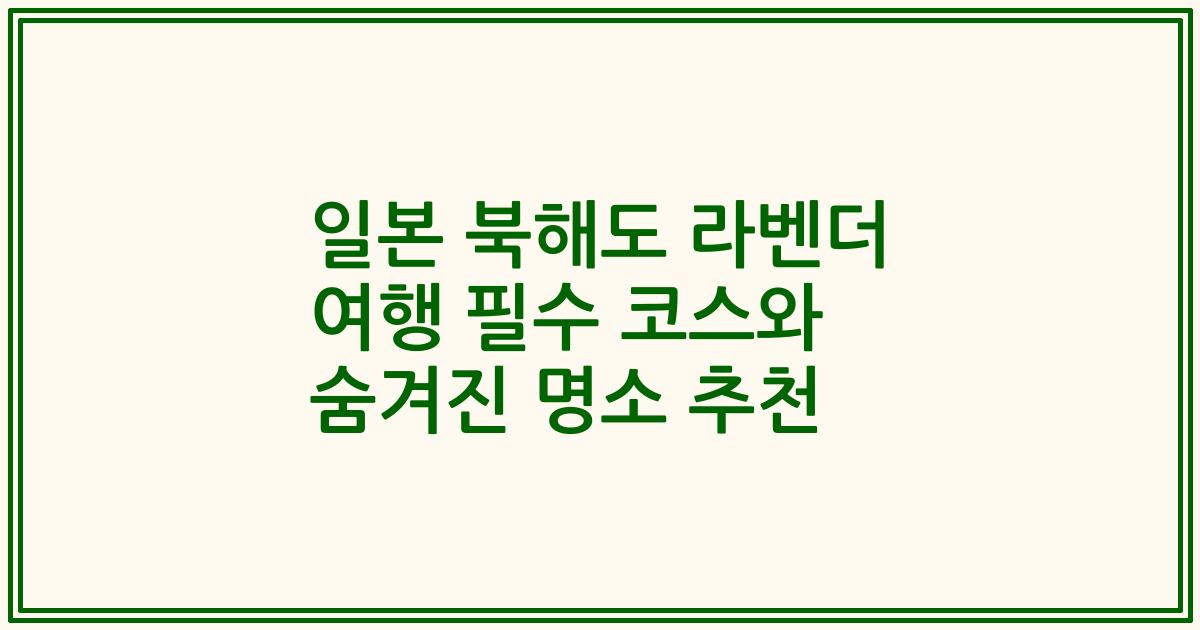 일본 북해도 라벤더 여행 필수 코스와 숨겨진 명소 추천