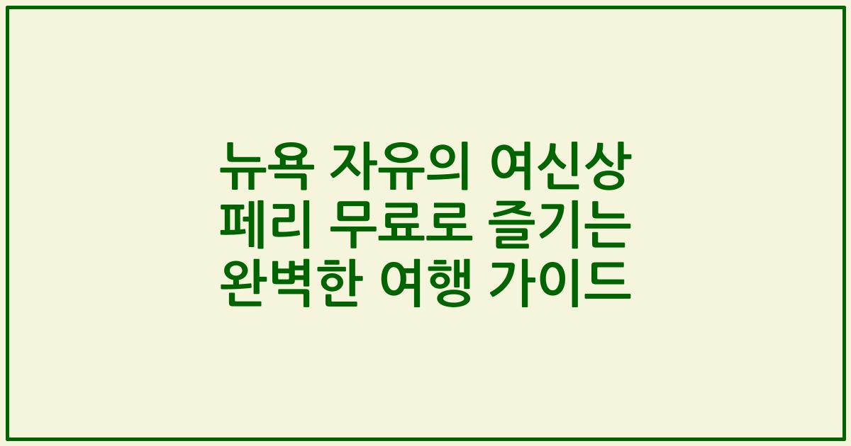 뉴욕 자유의 여신상 페리 무료로 즐기는 완벽한 여행 가이드