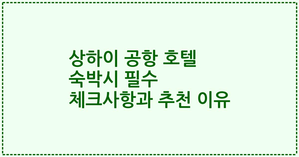 상하이 공항 호텔 숙박시 필수 체크사항과 추천 이유