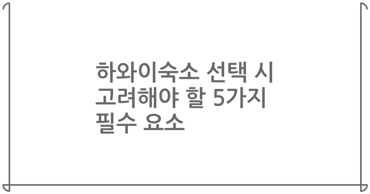 하와이숙소 선택 시 고려해야 할 5가지 필수 요소