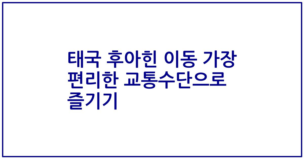태국 후아힌 이동 가장 편리한 교통수단으로 즐기기