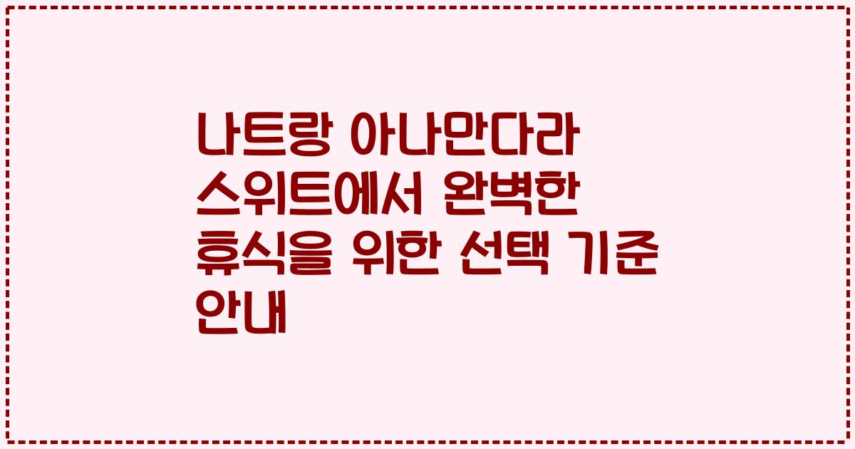 나트랑 아나만다라 스위트에서 완벽한 휴식을 위한 선택 기준 안내