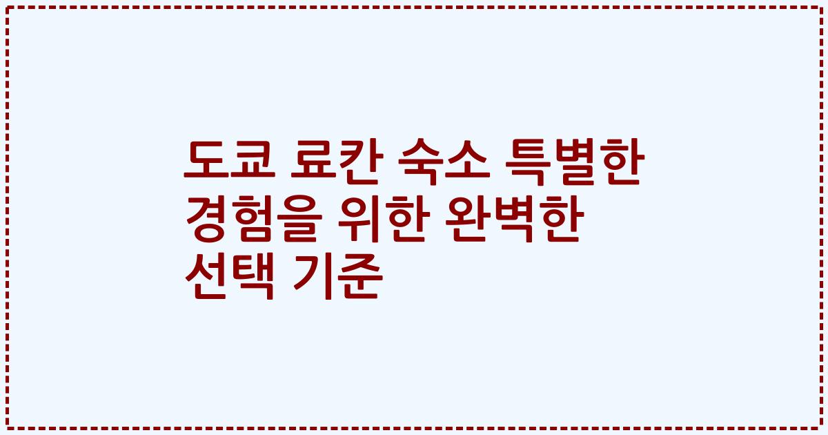 도쿄 료칸 숙소 특별한 경험을 위한 완벽한 선택 기준