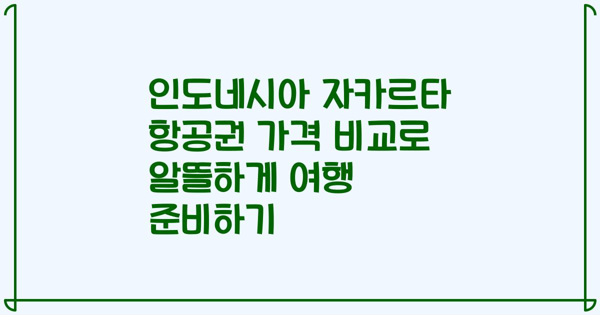 인도네시아 자카르타 항공권 가격 비교로 알뜰하게 여행 준비하기