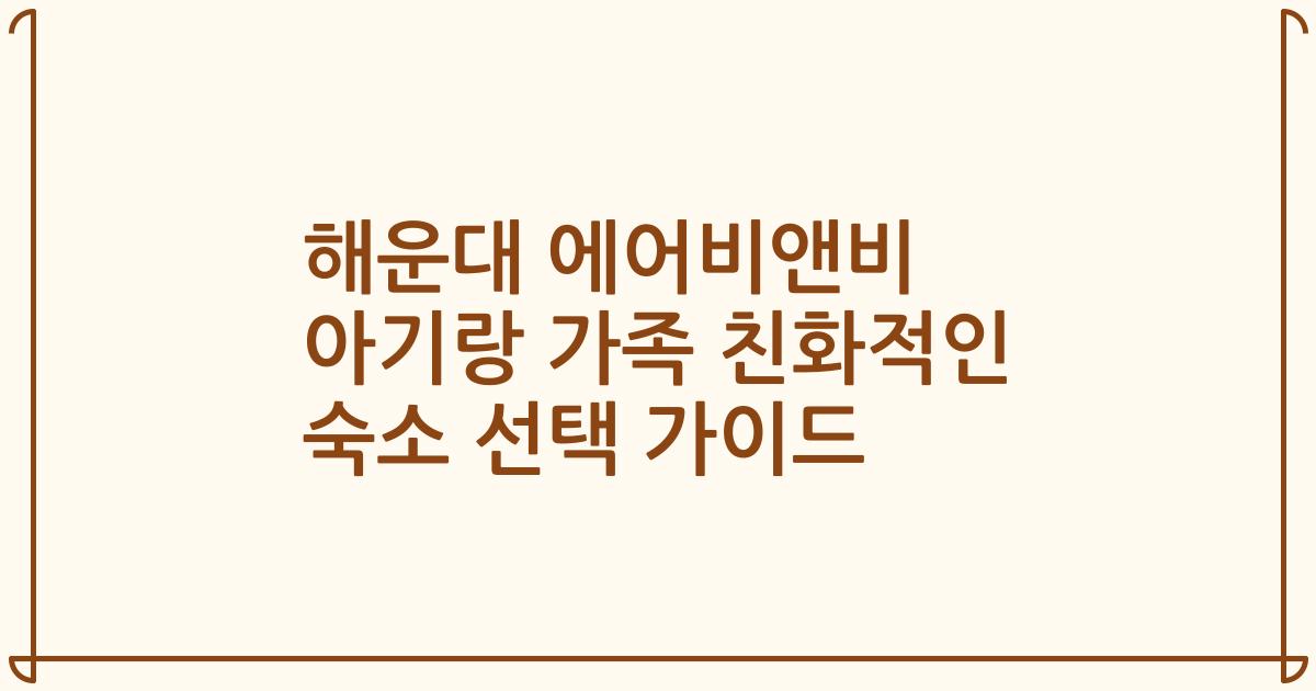 해운대 에어비앤비 아기랑 가족 친화적인 숙소 선택 가이드