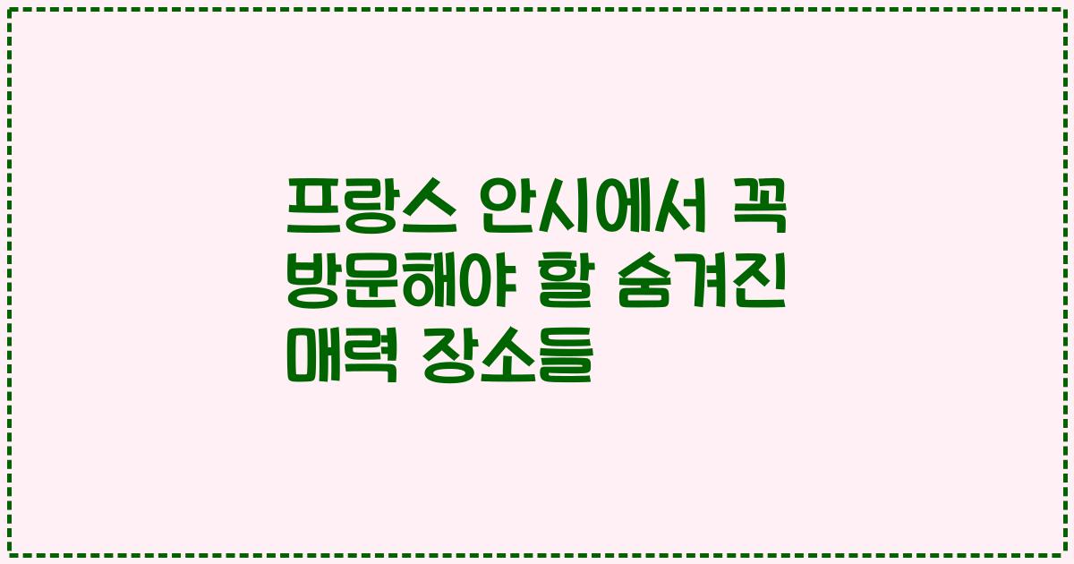 프랑스 안시에서 꼭 방문해야 할 숨겨진 매력 장소들